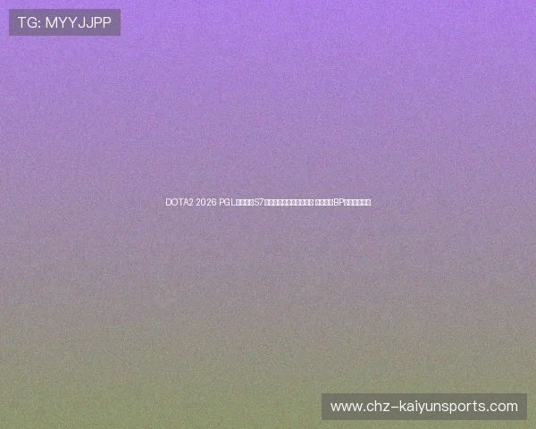 DOTA2 2026 PGL瓦拉几亚S7淘汰赛对阵图及赛程安排 战术克制BP预测爆冷点